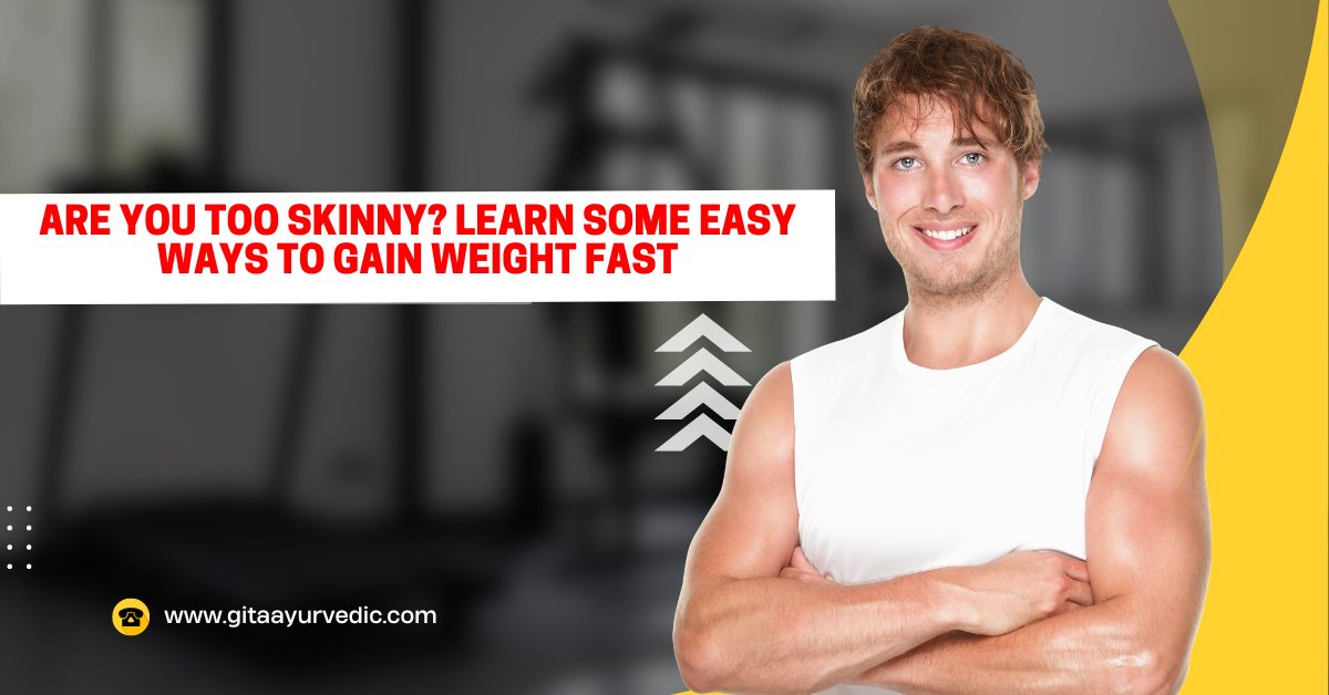 Are you too skinny? Learn some easy ways to gain weight fast - gitaayurvedic.com