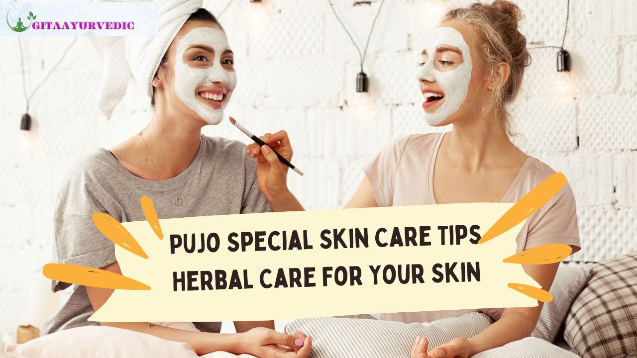 Pujo Special Skin Care Tips & Herbal Care For Your Skin - gitaayurvedic.com