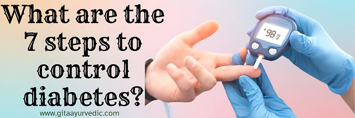 What are the 7 steps to control diabetes? - gitaayurvedic.com