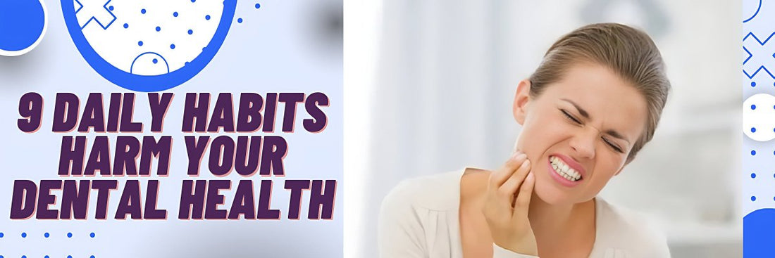 9 Daily Habits Harm Your Dental Health - GITA