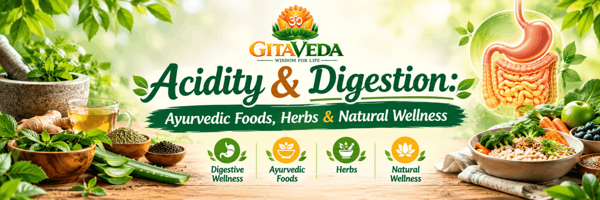 Acidity & Digestion: Ayurvedic Foods, Herbs & Natural Wellness