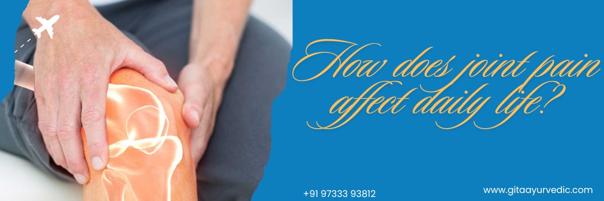 How does joint pain affect daily life? - gitaayurvedic.com