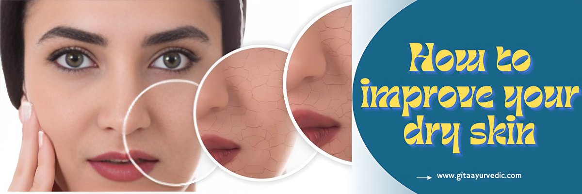 How to improve your dry skin - gitaayurvedic.com