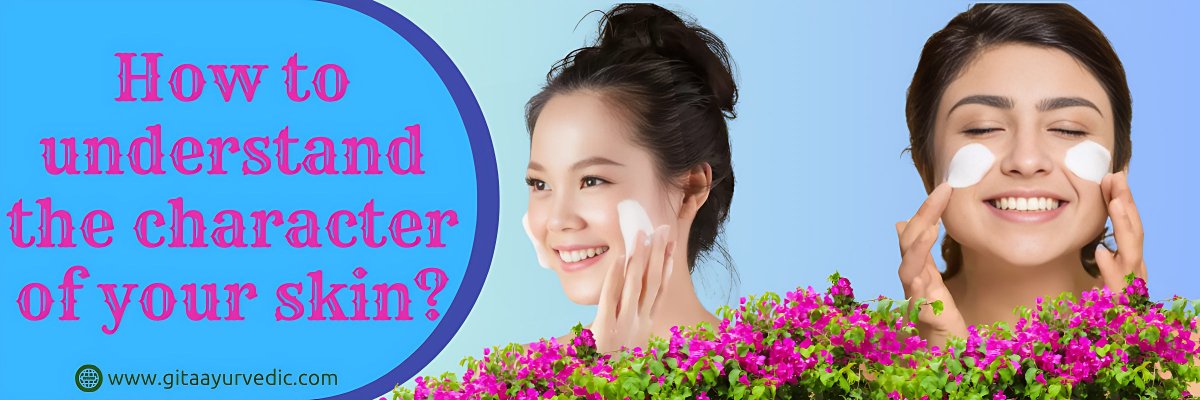 How to understand the character of your skin? - gitaayurvedic.com