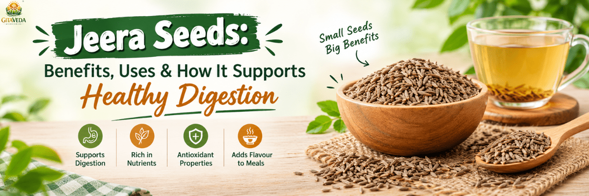 Jeera Seeds: Benefits, Uses & How It Supports Healthy Digestion - gitaayurvedic.com