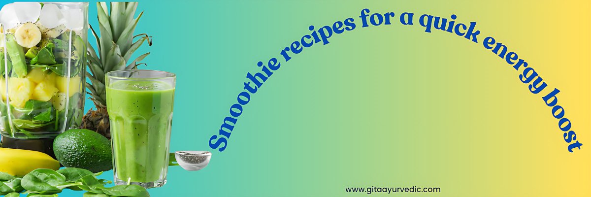 Smoothie recipes for a quick energy boost - gitaayurvedic.com