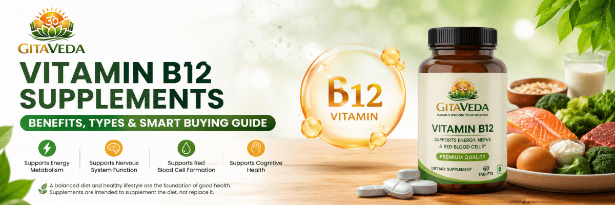 Vitamin B12 Supplements: Benefits, Types & How to Choose - gitaayurvedic.com