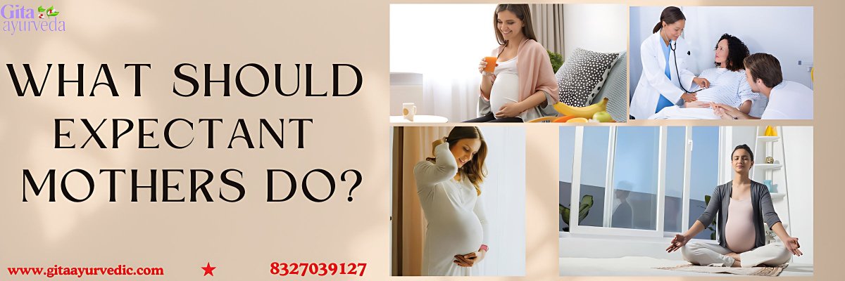 What should expectant mothers do? - gitaayurvedic.com